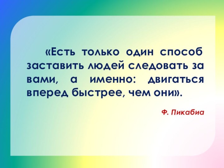  «Есть только один способ заставить людей следовать за вами, а именно: двигаться