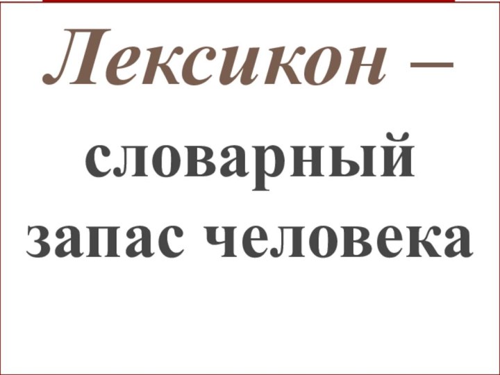 Лексикология- раздел лингвистики , который изучает словарный состав языкаЛексика-словарный состав языкаЛексикон –словарный запас человека