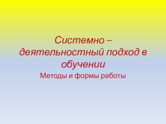 Системно – деятельностный подход в обучении. Методы и формы работы.