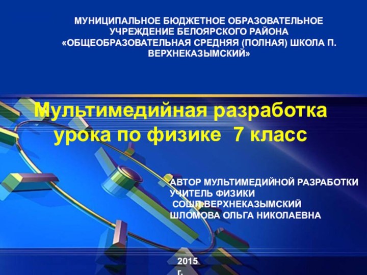 Мультимедийная разработка урока по физике 7 классМУНИЦИПАЛЬНОЕ БЮДЖЕТНОЕ ОБРАЗОВАТЕЛЬНОЕ УЧРЕЖДЕНИЕ БЕЛОЯРСКОГО РАЙОНА