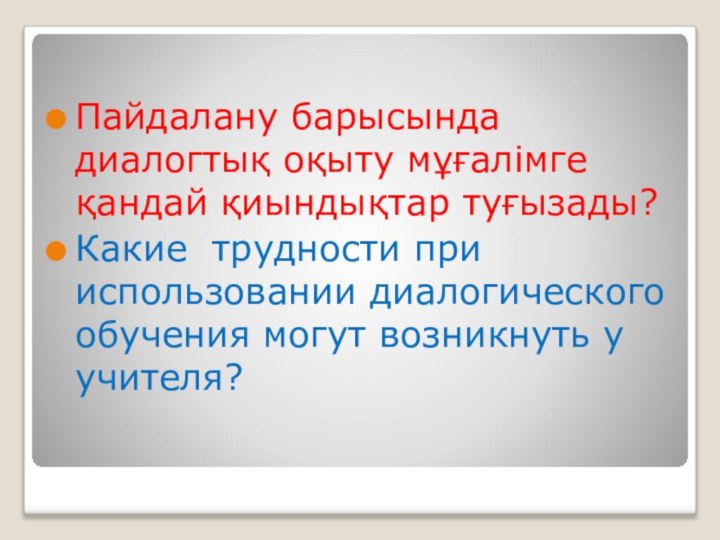 Пайдалану барысында диалогтық оқыту мұғалімге қандай қиындықтар туғызады?Какие трудности при использовании диалогического