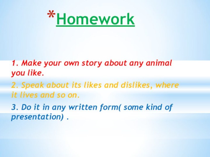 Homework  1. Make your own story about any animal you like.2.
