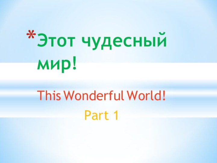 This Wonderful World!Part 1Этот чудесный мир!