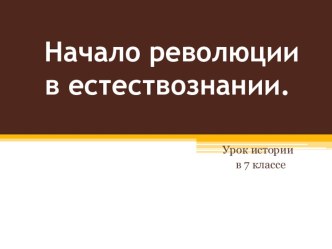 Презентация по Новой истории Начало революции в естествознании