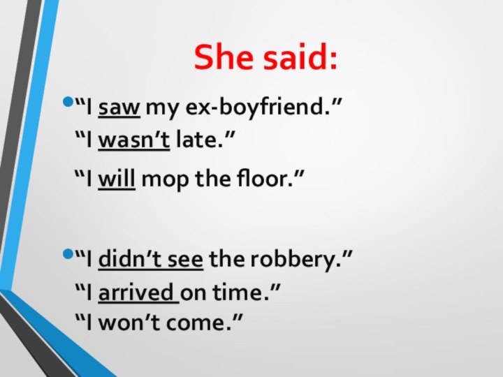 She said:“I saw my ex-boyfriend.”  “I wasn’t late.”  “I will