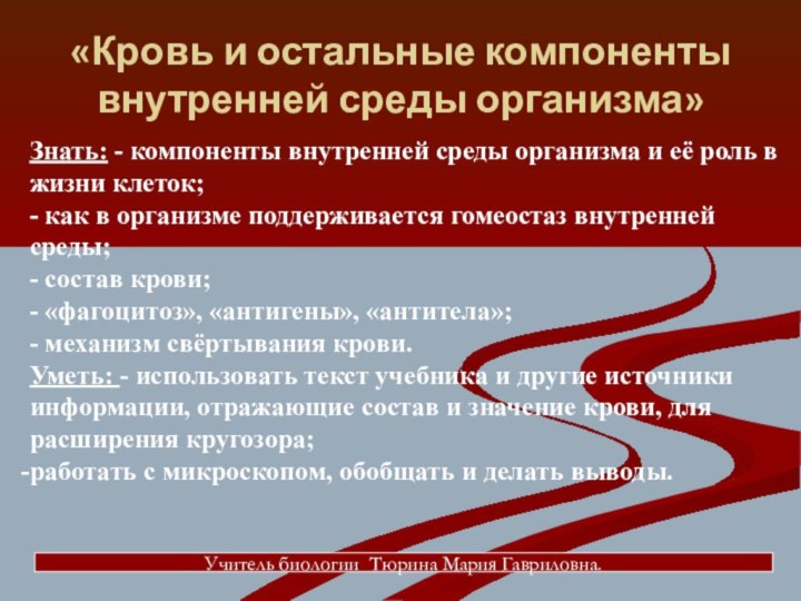 «Кровь и остальные компоненты внутренней среды организма»Учитель биологии Тюрина Мария Гавриловна.Знать: -