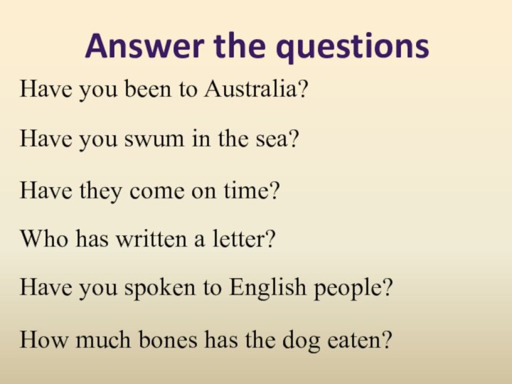 Answer the questionsHave you been to Australia?Have you swum in the sea?Have