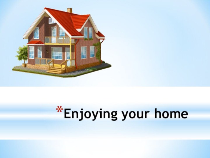 Enjoying your home