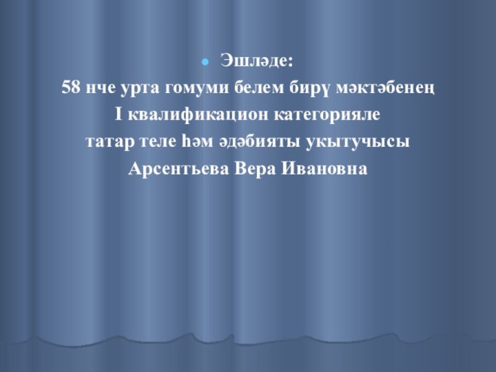 Эшләде:58 нче урта гомуми белем бирү мәктәбенеңI квалификацион категорияле татар теле һәм