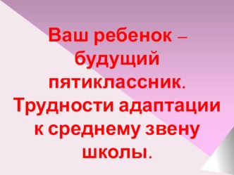 Презентация родительского собрания Ваш ребенок пятиклассник