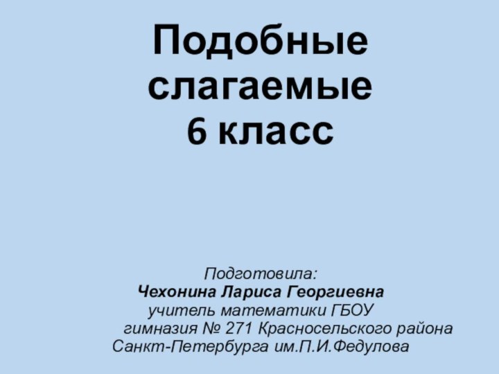 Подобные слагаемые 6 класс     Подготовила:   Чехонина