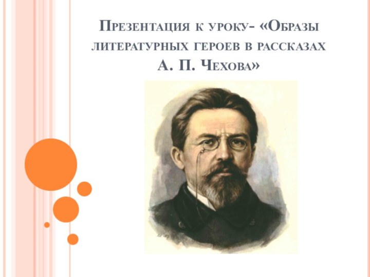 Презентация к уроку- «Образы литературных героев в рассказах А. П. Чехова»