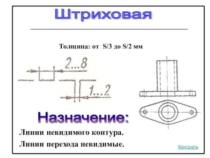 Толщина: от S/3 до S/2 ммШтриховаяНазначение: Линии невидимого контура.Линии перехода невидимые.Контроль