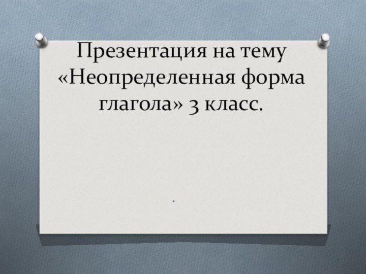 Презентация на тему «Неопределенная форма глагола» 3 класс..