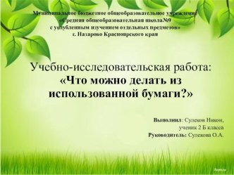 Презентация. Учебно- исследовательская работа. Что можно делать из использованной бумаги?