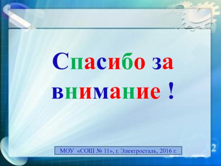 Спасибо за внимание !МОУ «СОШ № 11», г. Электросталь, 2016 г.