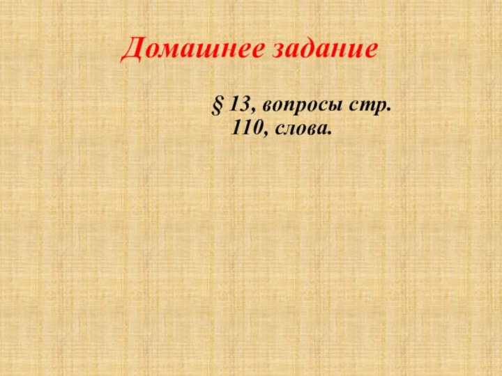 Домашнее задание§ 13, вопросы стр. 110, слова.