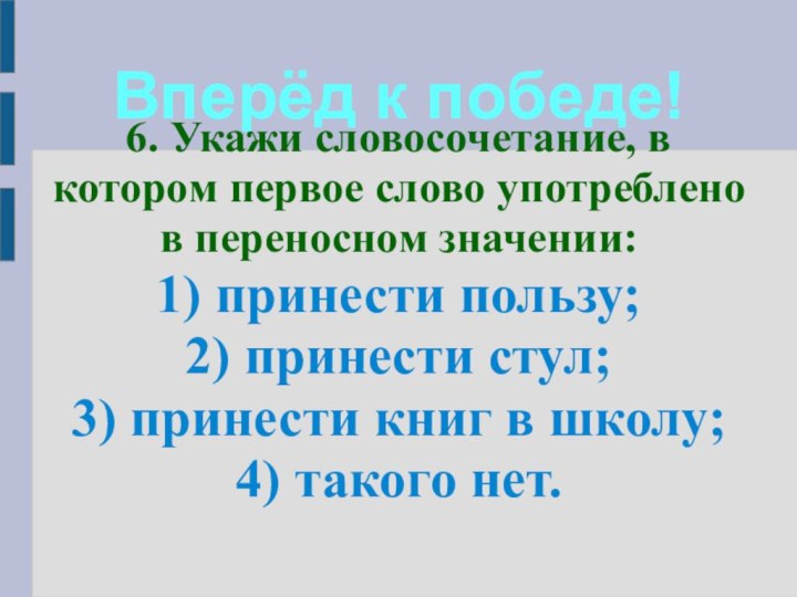 Вперёд к победе!6. Укажи словосочетание, в котором первое слово употреблено в переносном