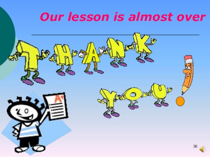 Our lesson is almost over
