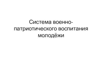 Презентация Система военно-патриотического воспитания молодёжи