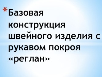 Презентация по технологии на тему Базовая конструкция швейного изделия с рукавом покроя реглан