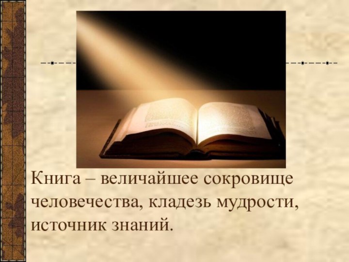 Книга – величайшее сокровище   человечества, кладезь мудрости, источник знаний.