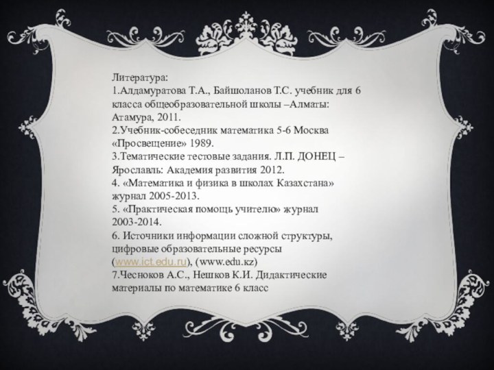 Литература: 1.Алдамуратова Т.А., Байшоланов Т.С. учебник для 6 класса общеобразовательной школы –Алматы: