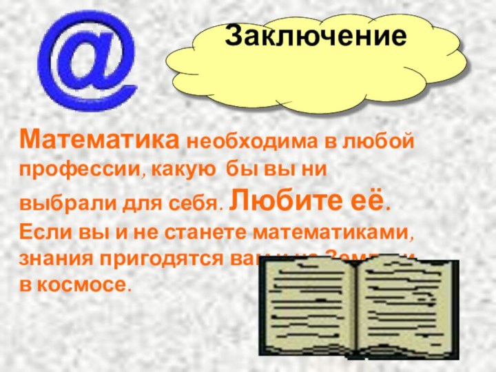 ЗаключениеМатематика необходима в любой профессии, какую бы вы ни выбрали для себя.