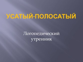 Презентация к логопедическому утреннику Усатый-полосатый