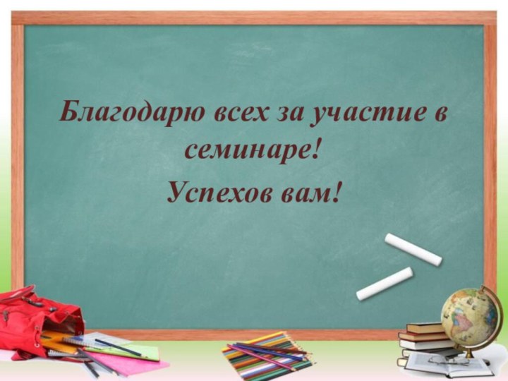 Благодарю всех за участие в семинаре! Успехов вам!