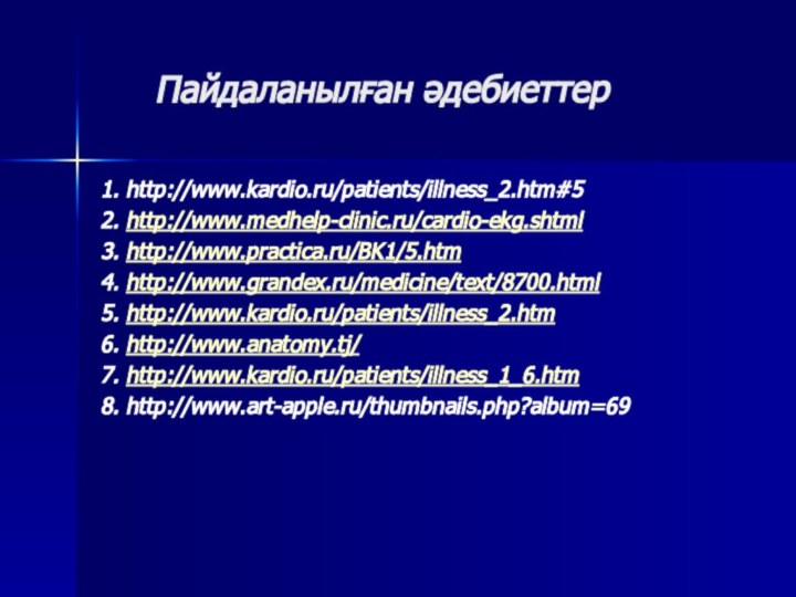 Пайдаланылған әдебиеттер1. http://www.kardio.ru/patients/illness_2.htm#52. http://www.medhelp-clinic.ru/cardio-ekg.shtml3. http://www.practica.ru/BK1/5.htm4. http://www.grandex.ru/medicine/text/8700.html5. http://www.kardio.ru/patients/illness_2.htm6. http://www.anatomy.tj/7. http://www.kardio.ru/patients/illness_1_6.htm8. http://www.art-apple.ru/thumbnails.php?album=69