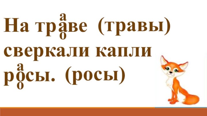 На тр ве сверкали каплир сы. аоааоо(травы)(росы)