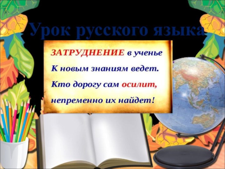 Урок русского языкаТот, кто хочет, много знать, Должен САМ всё постигать.