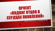 Презентация по истории , на тему  Подвиг отцов в сердцах поколений