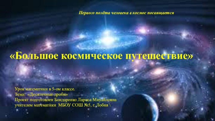 Первого полёта человека в космос посвящается«Большое космическое путешествие»Урок математики в 5-ом классе.Тема: