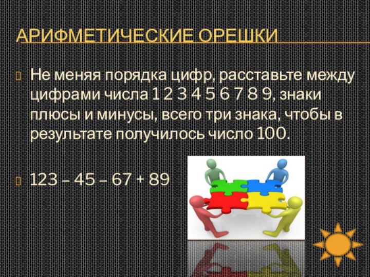 Арифметические орешкиНе меняя порядка цифр, расставьте между цифрами числа 1 2 3