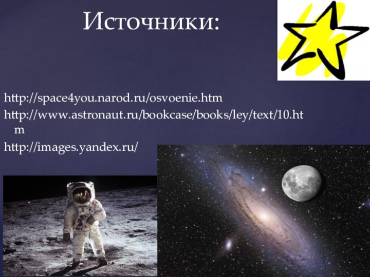 http://space4you.narod.ru/osvoenie.htmhttp://www.astronaut.ru/bookcase/books/ley/text/10.htmhttp://images.yandex.ru/Источники: