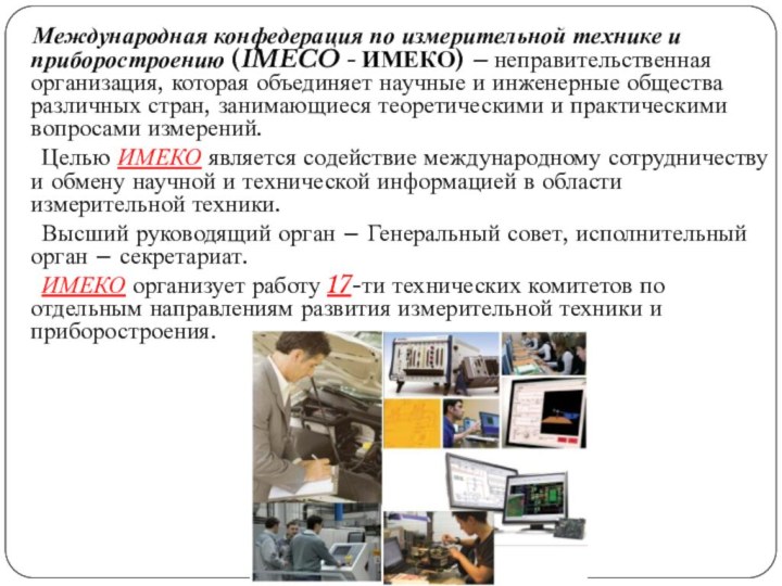 Международная конфедерация по измерительной технике и приборостроению (IMECO - ИМЕКО) – неправительственная организация, которая объединяет