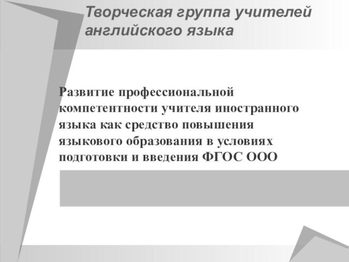 Творческая группа учителей английского языкаРазвитие профессиональной компетентности учителя иностранного языка как средство