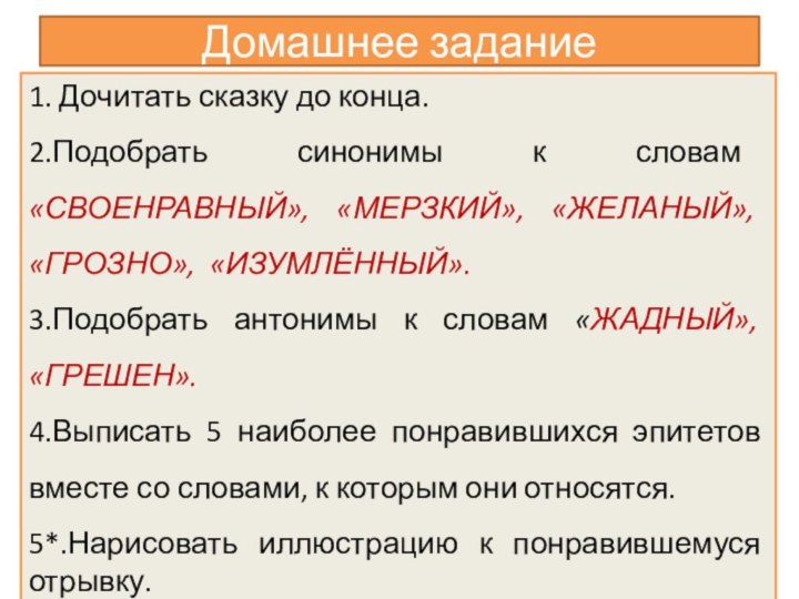 Домашнее задание1. Дочитать сказку до конца.2.Подобрать синонимы к словам «СВОЕНРАВНЫЙ», «МЕРЗКИЙ», «ЖЕЛАНЫЙ»,