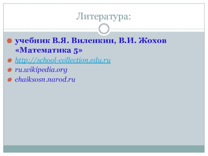 Литература:учебник В.Я. Виленкин, В.И. Жохов «Математика 5»http://school-collection.edu.ruru.wikipedia.org chaiksosn.narod.ru