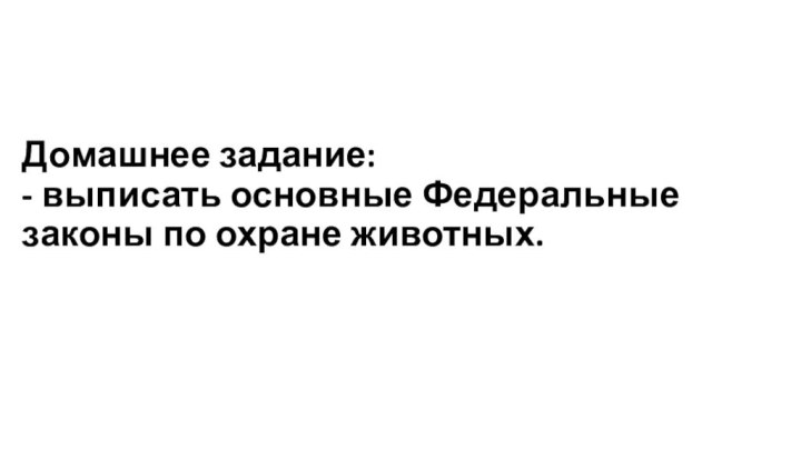 Домашнее задание: - выписать основные Федеральные законы по охране животных.