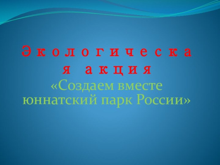 Экологическая акция«Создаем вместе юннатский парк России»