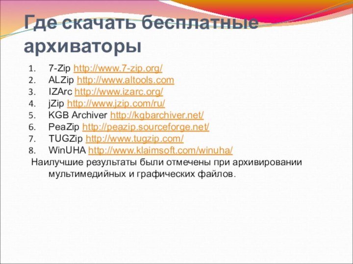 Где скачать бесплатные архиваторы7-Zip http://www.7-zip.org/ALZip http://www.altools.comIZArc http://www.izarc.org/jZip http://www.jzip.com/ru/KGB Archiver http://kgbarchiver.net/PeaZip http://peazip.sourceforge.net/TUGZip http://www.tugzip.com/WinUHA