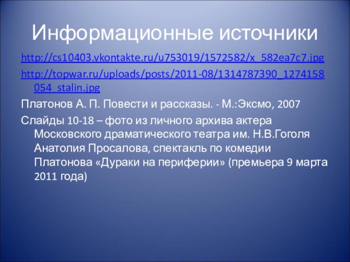 Информационные источникиhttp://cs10403.vkontakte.ru/u753019/1572582/x_582ea7c7.jpghttp://topwar.ru/uploads/posts/2011-08/1314787390_1274158054_stalin.jpgПлатонов А. П. Повести и рассказы. - М.:Эксмо, 2007Слайды 10-18 –