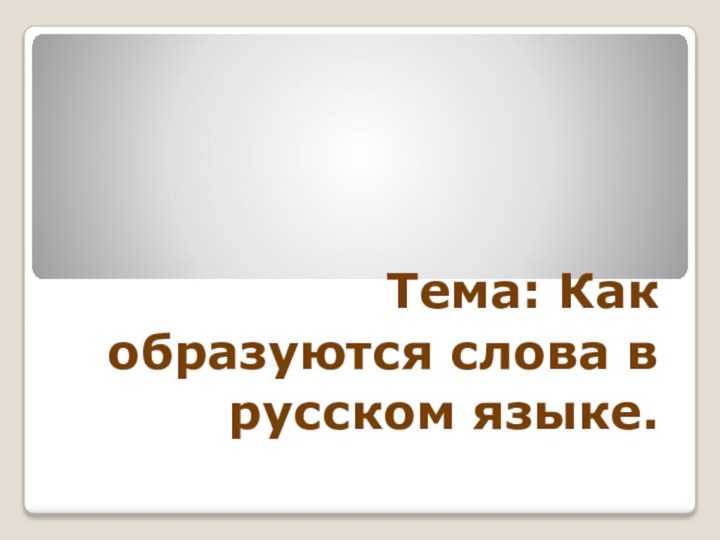 Тема: Как образуются слова в русском языке.