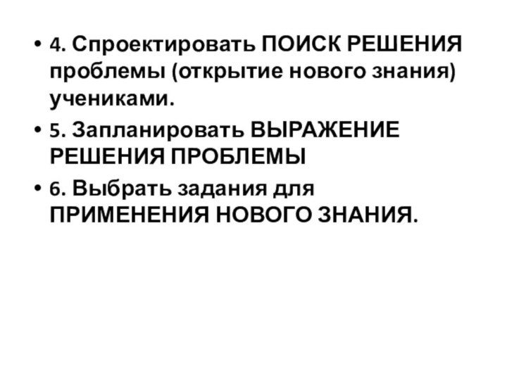 4. Спроектировать ПОИСК РЕШЕНИЯ проблемы (открытие нового знания) учениками. 5. Запланировать ВЫРАЖЕНИЕ