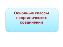 Презентация Основные классы неорганических соединений