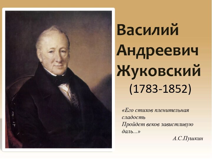 Василий Андреевич Жуковский (1783-1852)«Его стихов пленительная сладость Пройдет веков завистливую даль...» А.С.Пушкин