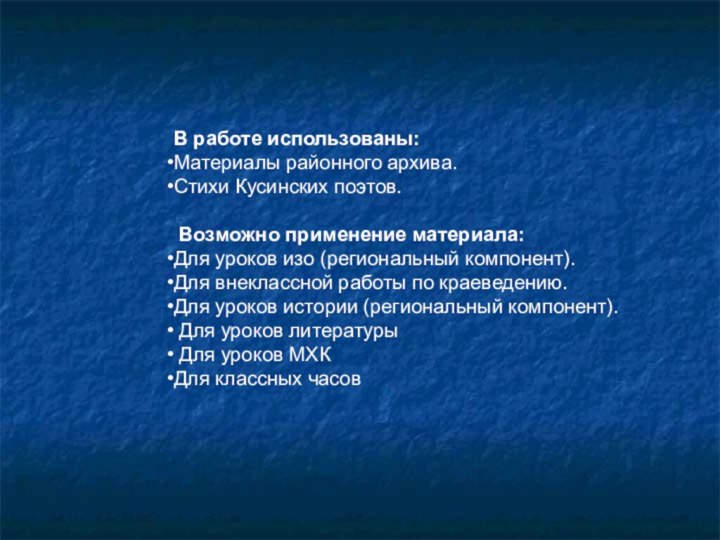 В работе использованы:Материалы районного архива.Стихи Кусинских поэтов. Возможно применение материала:Для уроков изо